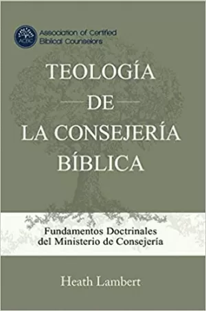 TEOLOGÍA DE LA CONSEJERÍA BÍBLICA