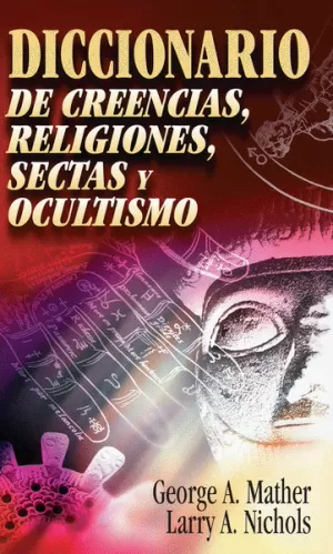 DICCIONARIO DE CREENCIAS, RELIGIONES, SECTAS Y OCULTISMO
